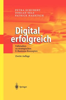 Digital Erfolgreich: Fallstudien Zu Strategischen E-Business-Konzepten - Schubert, Petra, and Selz, Dorian, and Haertsch, Patrick