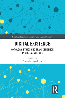 Digital Existence: Ontology, Ethics and Transcendence in Digital Culture - Lagerkvist, Amanda (Editor)