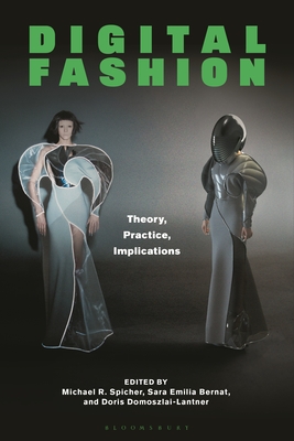 Digital Fashion: Theory, Practice, Implications - Spicher, Michael R., Dr. (Volume editor), and Bernat, Sara Emilia, Dr. (Volume editor), and Domoszlai-Lantner, Doris (Volume...