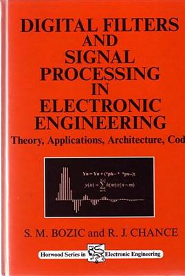 Digital Filters and Signal Processing in Electronic Engineering: Theory, Applications, Architecture, Code - Bozic, S M, and Chance, R J