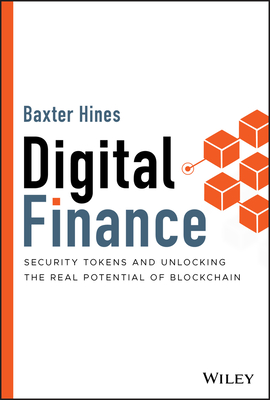 Digital Finance: Security Tokens and Unlocking the Real Potential of Blockchain - Hines, Baxter