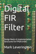 Digital FIR Filter: Design Basics & Implementation Structures For FPGA & ASIC