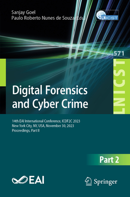 Digital Forensics and Cyber Crime: 14th Eai International Conference, Icdf2c 2023, New York City, Ny, Usa, November 30, 2023, Proceedings, Part II - Goel, Sanjay (Editor), and Nunes de Souza, Paulo Roberto (Editor)