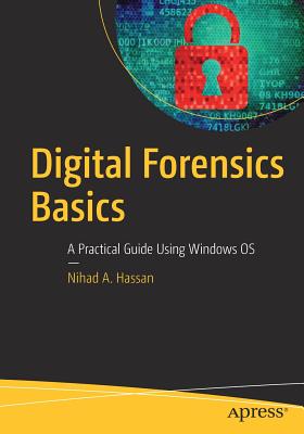 Digital Forensics Basics: A Practical Guide Using Windows OS - Hassan, Nihad A.