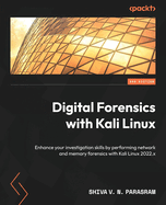 Digital Forensics with Kali Linux: Enhance your investigation skills by performing network and memory forensics with Kali Linux 2022.x