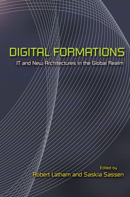Digital Formations: It and New Architectures in the Global Realm - Latham, Robert, Professor (Editor), and Sassen, Saskia (Editor)