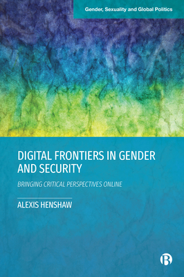 Digital Frontiers in Gender and Security: Bringing Critical Perspectives Online - Henshaw, Alexis