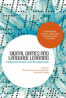 Digital Games and Language Learning: Theory, Development and Implementation - Peterson, Mark (Editor), and Yamazaki, Kasumi (Editor), and Thomas, Michael (Editor)