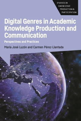 Digital Genres in Academic Knowledge Production and Communication: Perspectives and Practices - Luzn, Mara Jos, and Prez-Llantada, Carmen