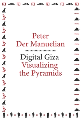 Digital Giza: Visualizing the Pyramids - Manuelian, Peter Der