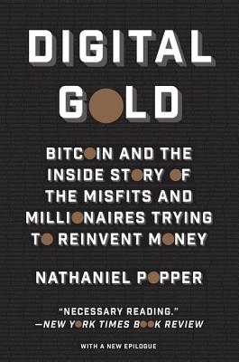 Digital Gold: Bitcoin and the Inside Story of the Misfits and Millionaires Trying to Reinvent Money - Popper, Nathaniel