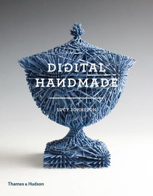 Digital Handmade: Craftsmanship and the New Industrial Revolution - Johnston, Lucy