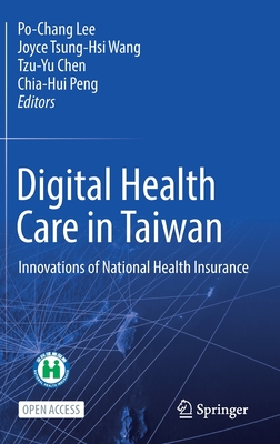 Digital Health Care in Taiwan: Innovations of National Health Insurance - Lee, Po-Chang (Editor), and Wang, Joyce Tsung-Hsi (Editor), and Chen, Tzu-Yu (Editor)