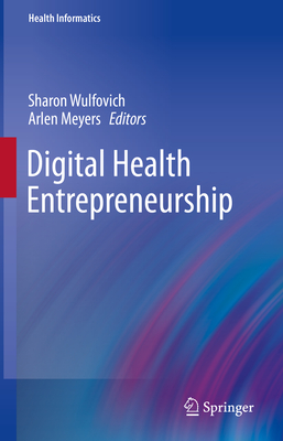 Digital Health Entrepreneurship - Wulfovich, Sharon (Editor), and Meyers, Arlen (Editor)
