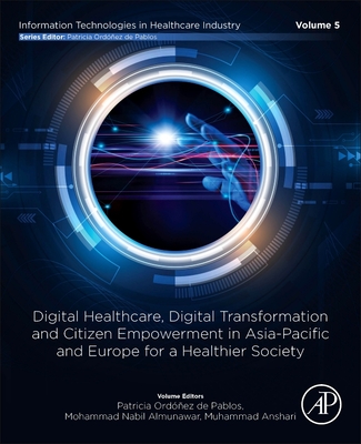 Digital Healthcare, Digital Transformation and Citizen Empowerment in Asia-Pacific and Europe for a Healthier Society - de Pablos, Patricia Ordonez, PhD (Editor), and Almunawar, Mohammad Nabil, PhD (Editor), and Anshari, Muhammad, PhD (Editor)