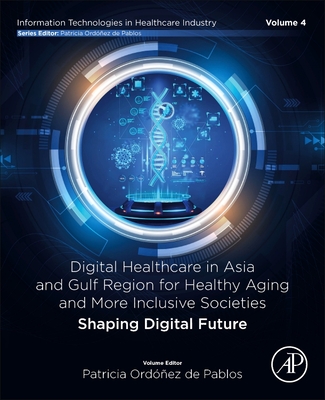 Digital Healthcare in Asia and Gulf Region for Healthy Aging and More Inclusive Societies: Shaping Digital Future - de Pablos, Patricia Ordonez, PhD (Editor)