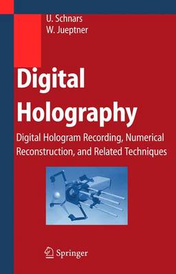 Digital Holography: Digital Hologram Recording, Numerical Reconstruction, and Related Techniques - Juptner, Werner, and Schnars, Ulf, and Jueptner, Werner