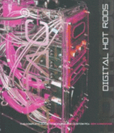 Digital Hot Rods - The Complete Guide to Modding and Custom PCs - Hardwidge, Ben
