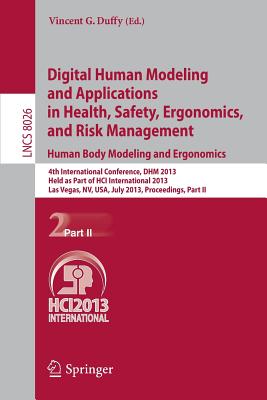 Digital Human Modeling and Applications in Health, Safety, Ergonomics and Risk Management. Human Body Modeling and Ergonomics: 4th International Conference, Dhm 2013, Held as Part of Hci International 2013, Las Vegas, Nv, Usa, July 21-26, 2013... - Duffy, Vincent G (Editor)