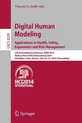 Digital Human Modeling. Applications in Health, Safety, Ergonomics and Risk Management: 5th International Conference, DHM 2014, Held as Part of HCI International 2014, Heraklion, Crete, Greece, June 22-27, 2014, Proceedings - Duffy, Vincent G. (Editor)