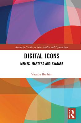 Digital Icons: Memes, Martyrs and Avatars - Ibrahim, Yasmin