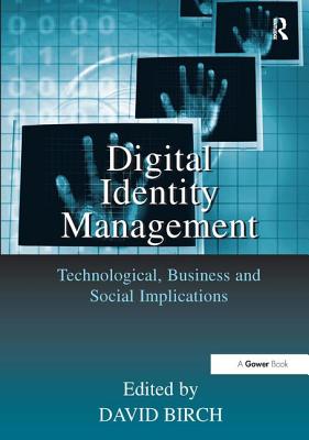 Digital Identity Management: Technological, Business and Social Implications - Birch, David (Editor)