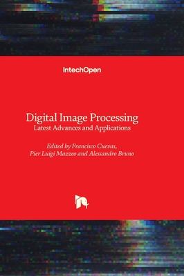 Digital Image Processing - Latest Advances and Applications - Cuevas, Francisco (Editor), and Mazzeo, Pier Luigi (Editor), and Bruno, Alessandro (Editor)