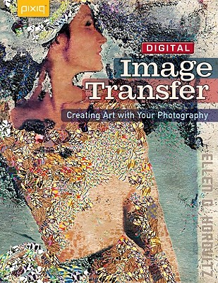 Digital Image Transfer: Creating Art with Your Photography - Horovitz, Ellen G