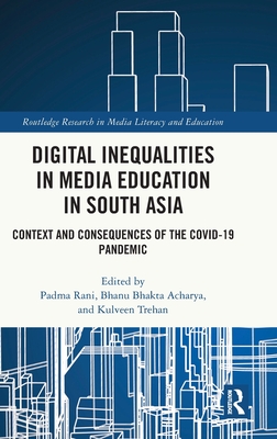 Digital Inequalities in Media Education in South Asia: Context and Consequences of the Covid-19 Pandemic - Rani, Padma (Editor), and Acharya, Bhanu Bhakta (Editor), and Trehan, Kulveen (Editor)