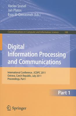 Digital Information Processing and Communications: International Conference, ICDIPC 2011, Ostrava, Czech Republic, July 7-9, 2011. Proceedings - Snasael, Vaclav (Editor), and Platos, Jan (Editor), and El-Qawasmeh, Eyas (Editor)