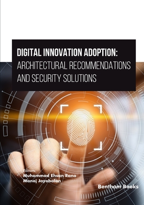 Digital Innovation Adoption: Architectural Recommendations and Security Solutions - Jayabalan, Manoj (Editor), and Rana, Muhammad Ehsan