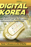 Digital Korea: Convergence of Broadband Internet, 3g Cell Phones, Multiplayer Gaming, Digital TV, Virtual Reality, Electronic Cash, Telematics, Robotics, E-Government and the Intelligent Home