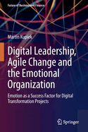 Digital Leadership, Agile Change and the Emotional Organization: Emotion as a Success Factor for Digital Transformation Projects