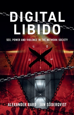 Digital Libido: Sex, Power and Violence in the Network Society - Bard, Alexander, and Sderqvist, Jan