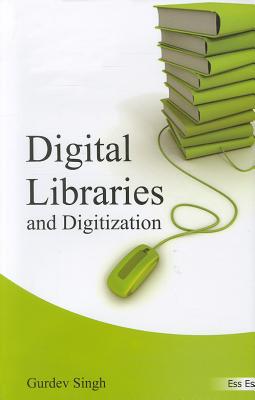 Digital Libraries and Digitization - Singh, Gurdev