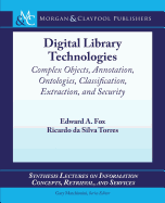 Digital Library Technologies: Complex Objects, Annotation, Ontologies, Classification, Extraction, and Security