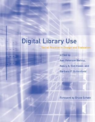 Digital Library Use: Social Practice in Design and Evaluation - Hoshi, Takeo Pfeil, and Bishop, Ann Peterson (Editor), and Van House, Nancy A (Editor)