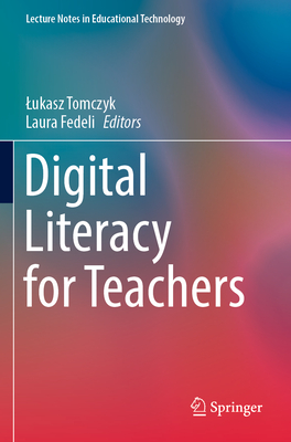 Digital Literacy for Teachers - Tomczyk, Lukasz (Editor), and Fedeli, Laura (Editor)