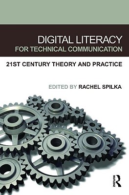 Digital Literacy for Technical Communication: 21st Century Theory and Practice - Spilka, Rachel, Dr., PhD (Editor)