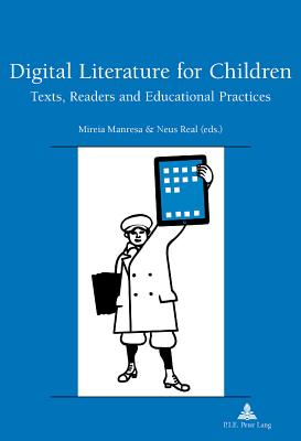 Digital Literature for Children: Texts, Readers and Educational Practices - Pham Dinh, Rose-May (Series edited by), and Manresa, Mireia (Editor), and Real, Neus (Editor)