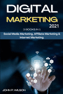 Digital Marketing 2021: 3 Books in 1: Social Media Marketing, Affiliate Marketing & Internet Marketing.