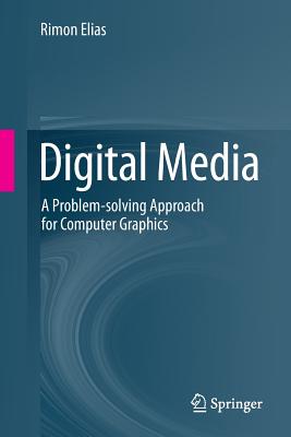 Digital Media: A Problem-solving Approach for Computer Graphics - Elias, Rimon