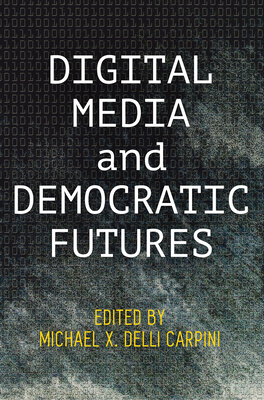 Digital Media and Democratic Futures - Carpini, Michael X Delli (Editor)