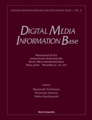 Digital Media Information Base: Proceedings of the International Symposium - Yoshikawa, Masatoshi (Editor), and Kambayashi, Yahiko (Editor), and Uemura, Shunsuke (Editor)