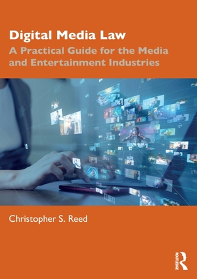 Digital Media Law: A Practical Guide for the Media and Entertainment Industries - Reed, Christopher S
