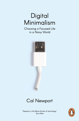 Digital Minimalism: Choosing a Focused Life in a Noisy World - Newport, Cal