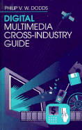 Digital Multimedia Cross-Industry Guide - Dodds, Philip