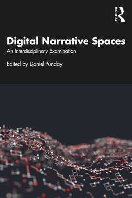 Digital Narrative Spaces: An Interdisciplinary Examination - Punday, Daniel (Editor)