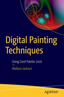 Digital Painting Techniques: Using Corel Painter 2016 - Jackson, Wallace