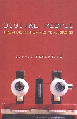 Digital People: From Bionic Humans to Androids - Perkowitz, Sidney